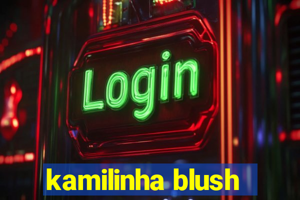 kamilinha blush